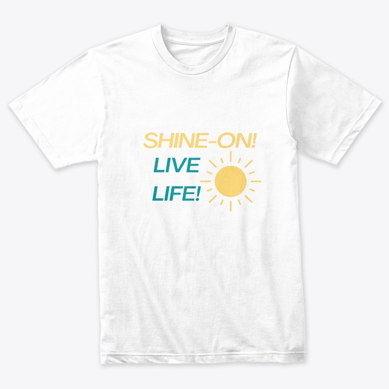 SHINE ON, LIVE LIFE.