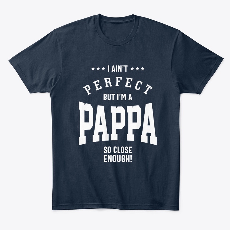 I Ain't Perfect But I'm A Pappa So Close