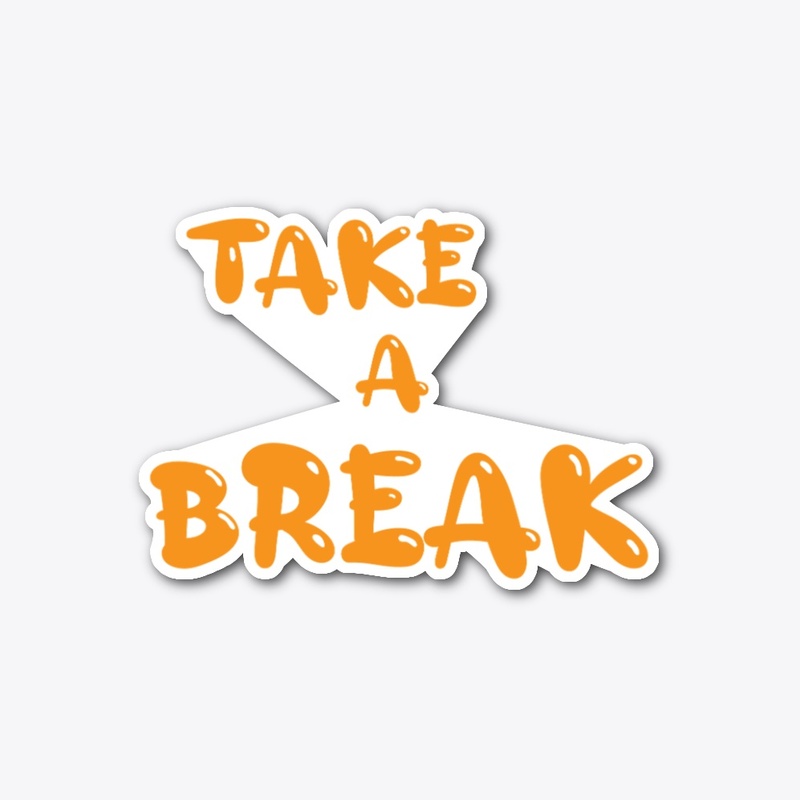 TAKE A BREAK