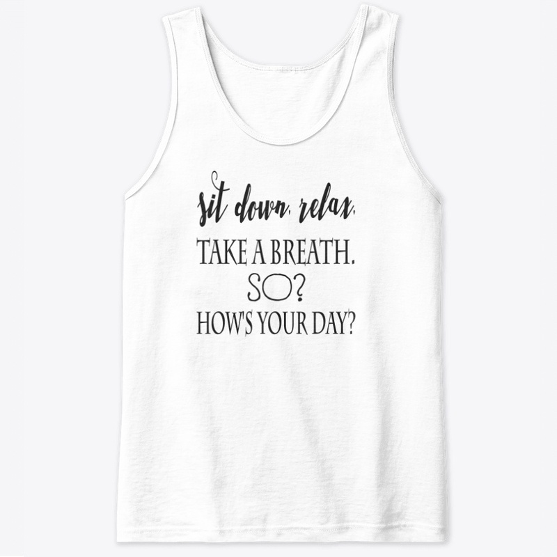 Sit down, relax, take a breath.