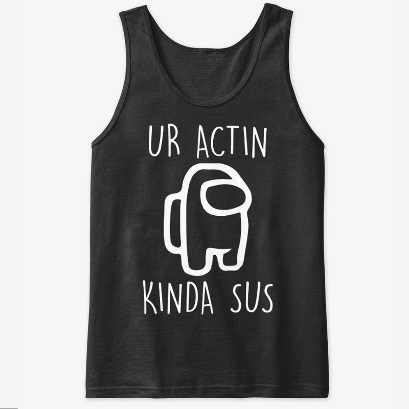  Ur Actin Kinda SUS Shirt