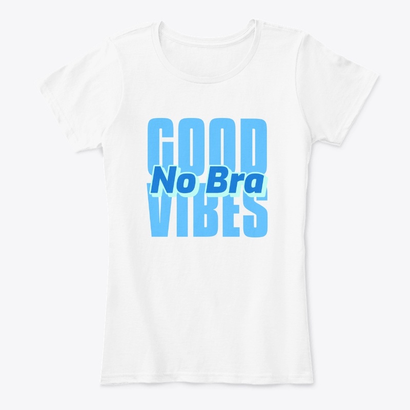 Good Vibes No Bra Comfy Day