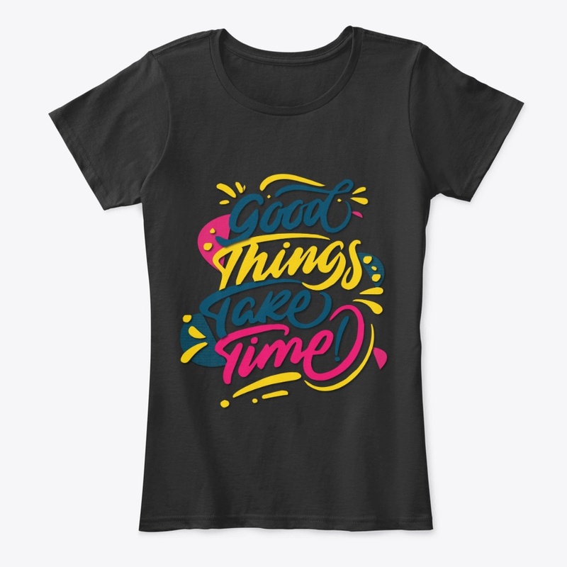 good things take time maimuna t-shirt