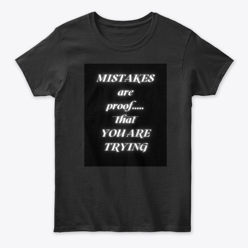 MISTAKES ARE PROOF THAT YOU ARE TRYING