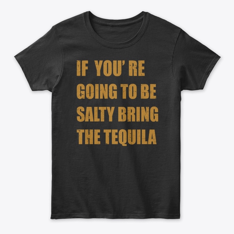 You're Going To Be Salty Bring Tequila