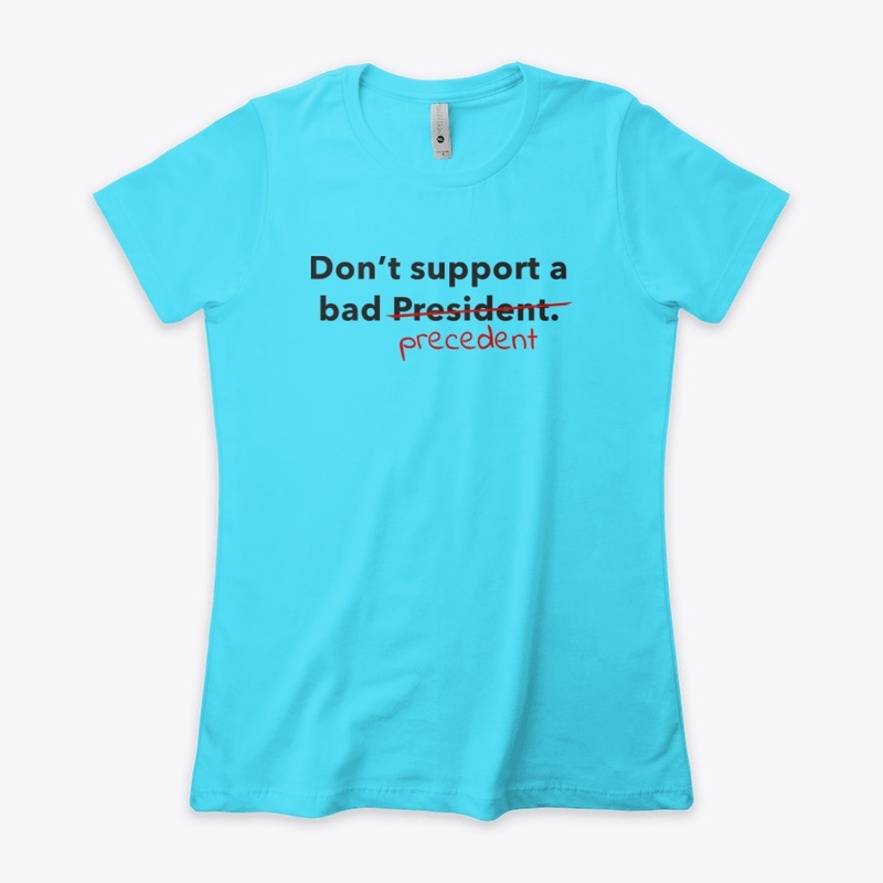 Don't support a bad President/precedent.