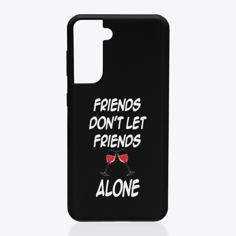 FRIENDS DON'T LET FRIENDS DRINK ALONE 