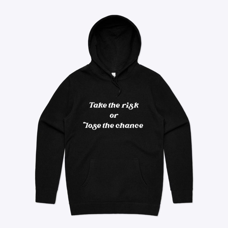 TAKE THE RISK OR LOSE THE CHANCE