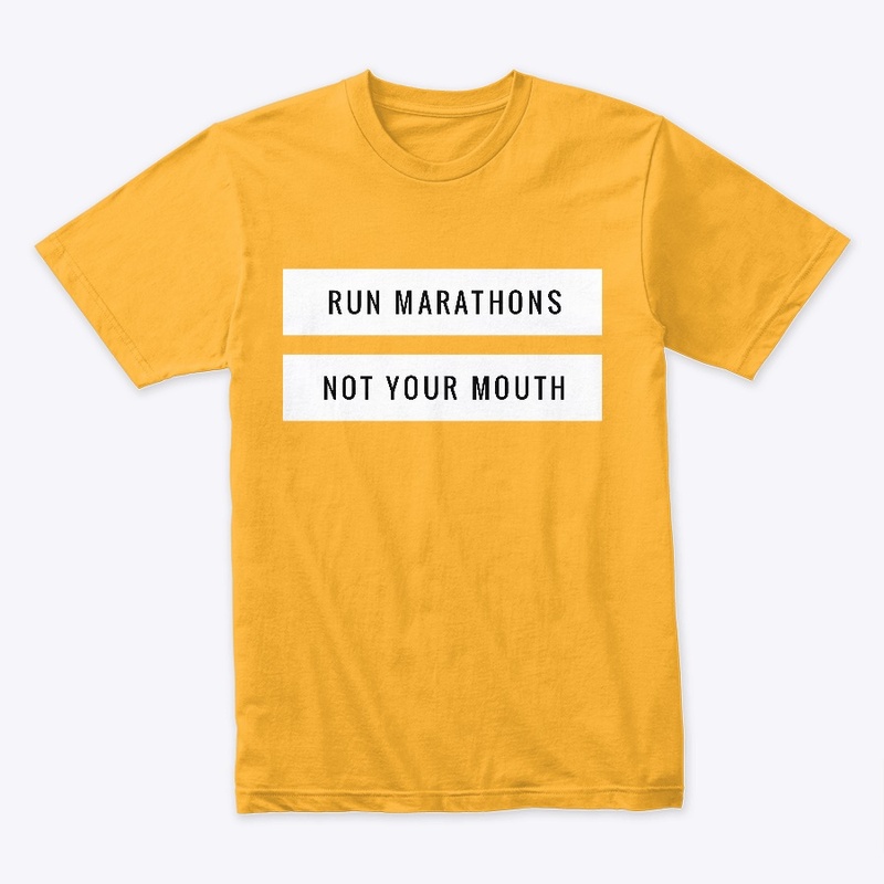 Run Marathons Not Your Mouth