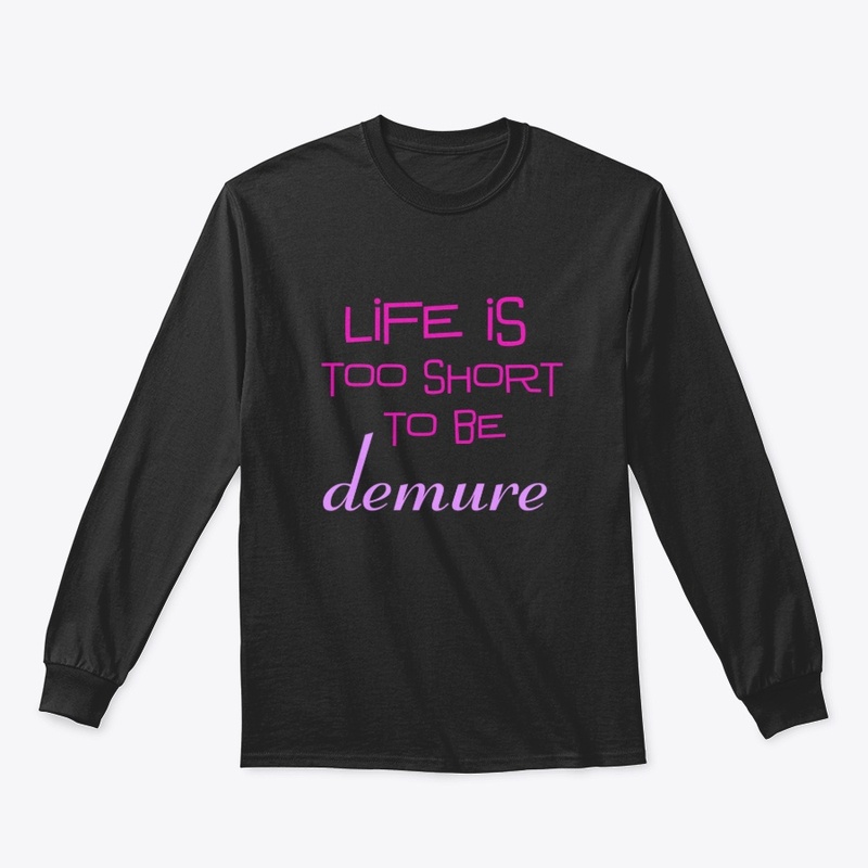 Life is Too Short to be Demure