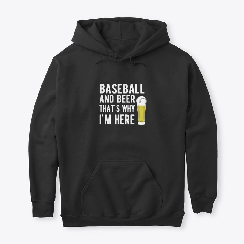 Baseball And Beer Thats Why Im Here