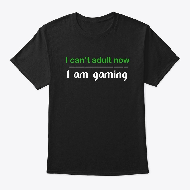 I can't adult now, I am gaming