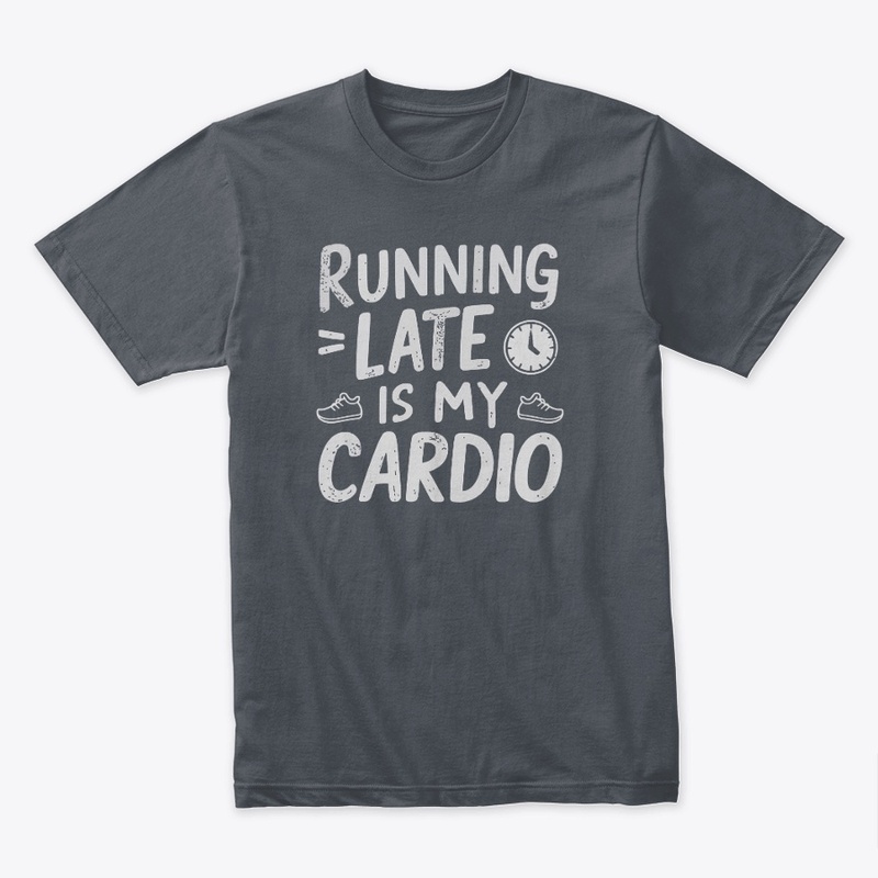 Running Late is My Cardio