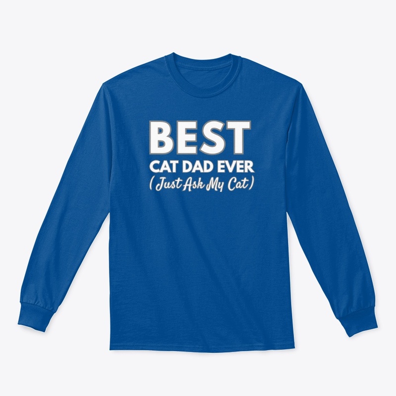 Best Cat Dad Ever — Just Ask My Cat