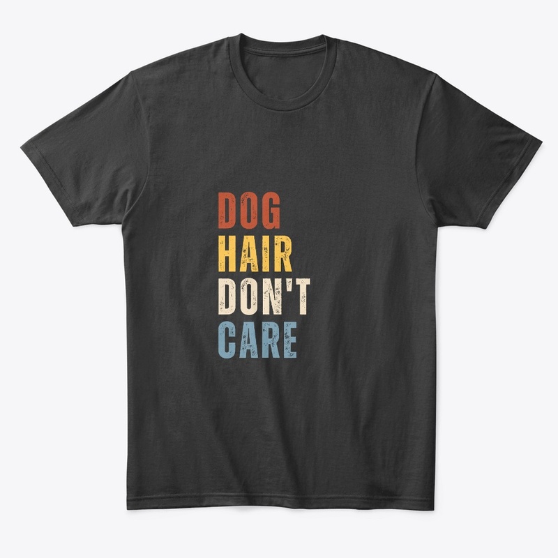 Dog Hair Don't Care Dog Lover Funny 