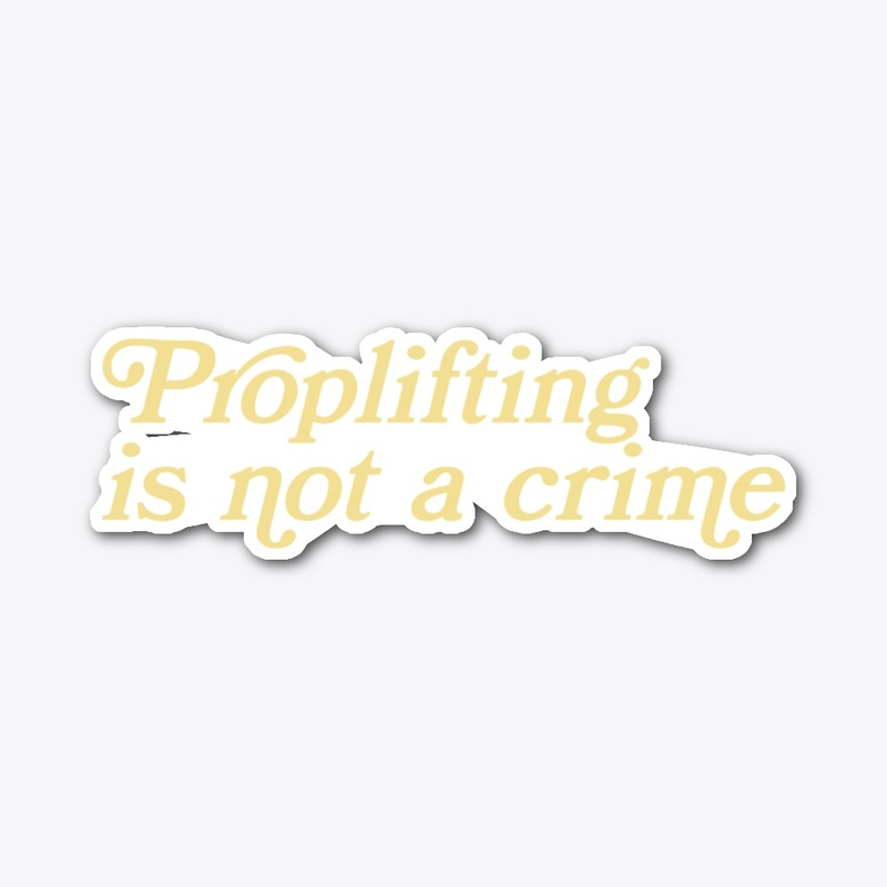 Proplifting is not a crime