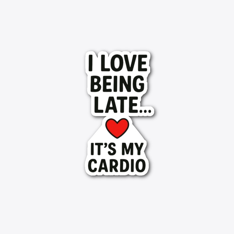 I Love Being Late… Funny Quote Tee