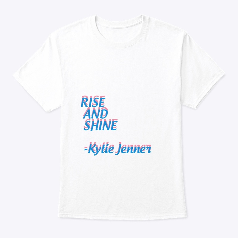 "Rise and Shine" -Kylie Jenner