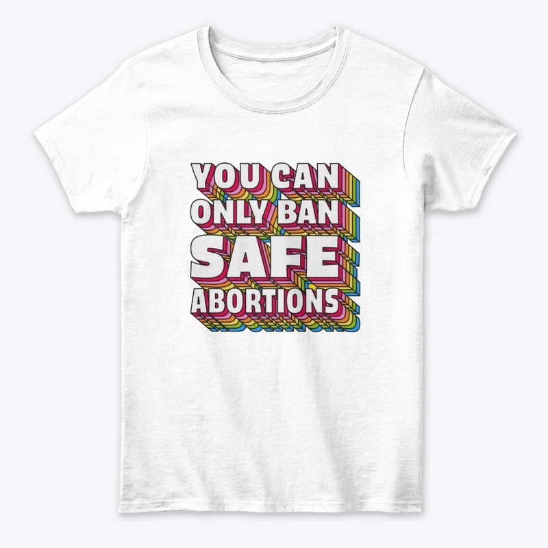 You Can Only Ban Safe Abortions