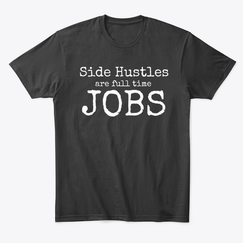 Side Hustles are Full Time Jobs