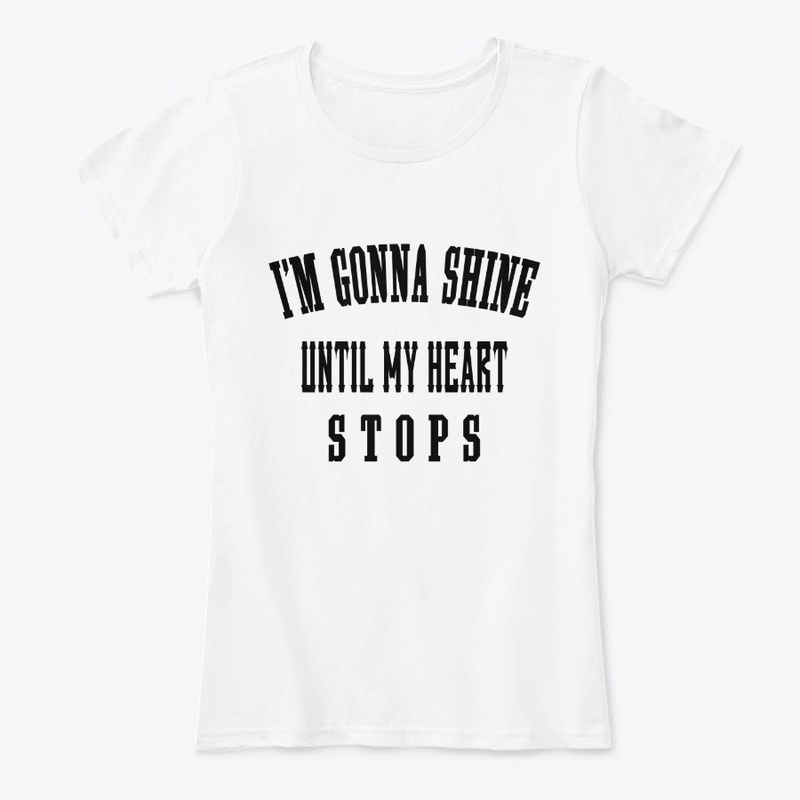 I'm Gonna Shine Until My Heart Stops .