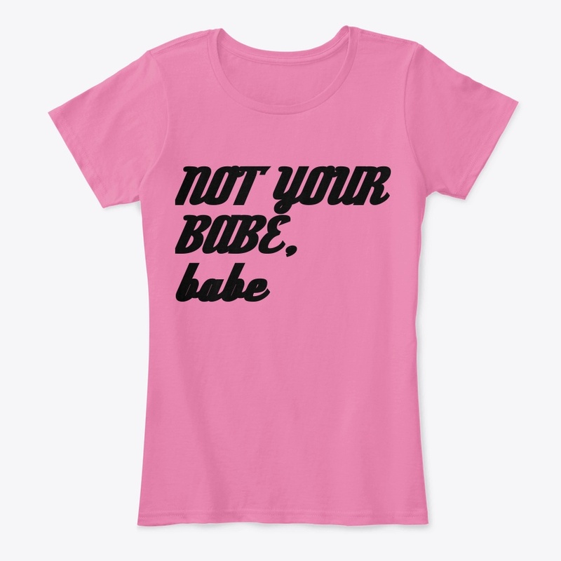 not your babe, babe 