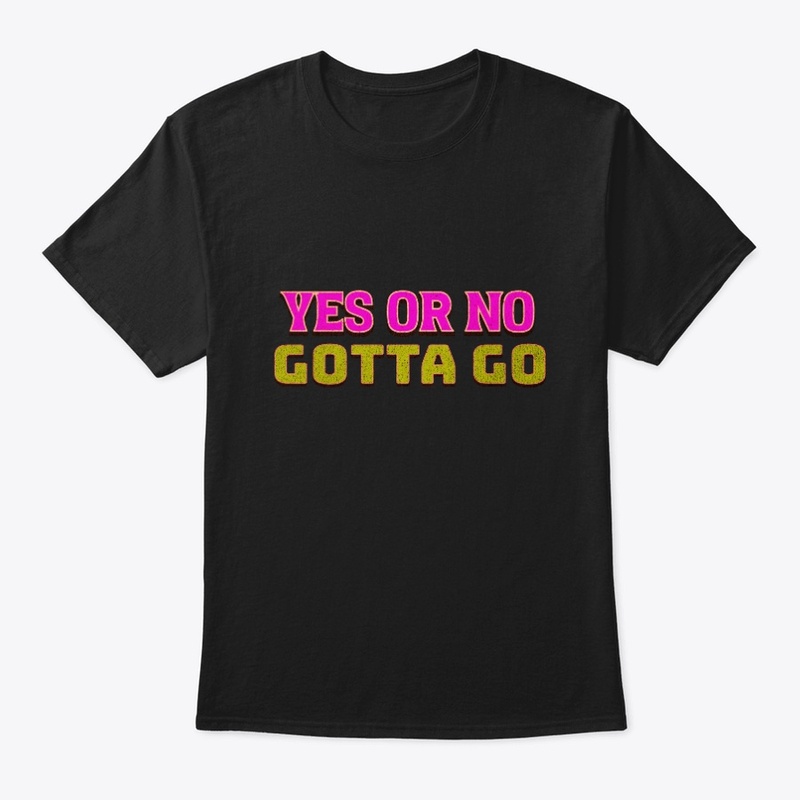Funny Quotes- Yes Or No Gotta Go