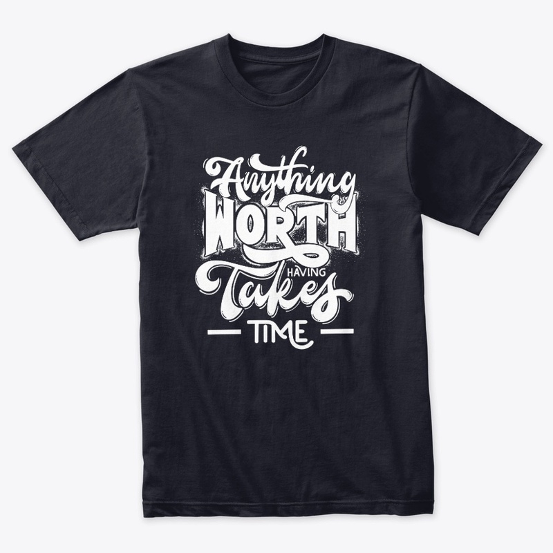 Anything worth having takes time