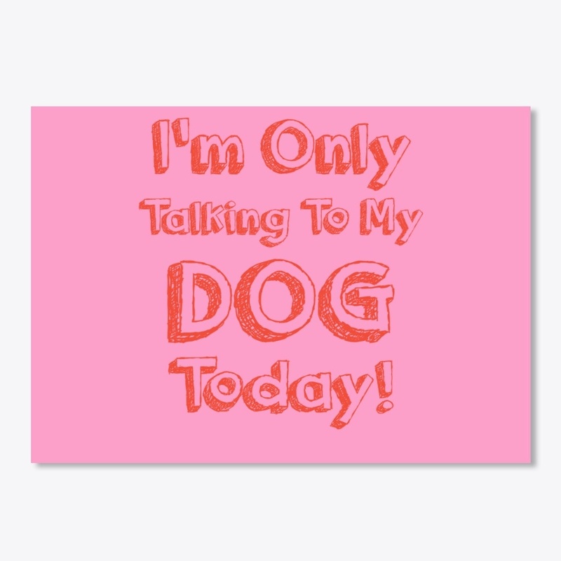 I'm Only Talking To My DOG Today shirt