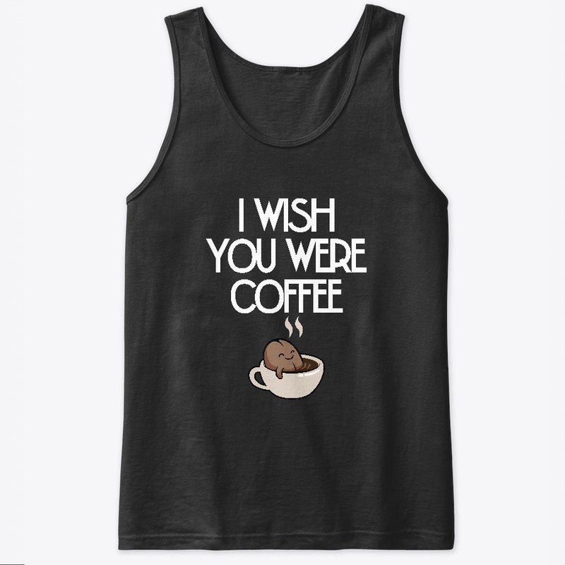 I Wish You Were Coffee