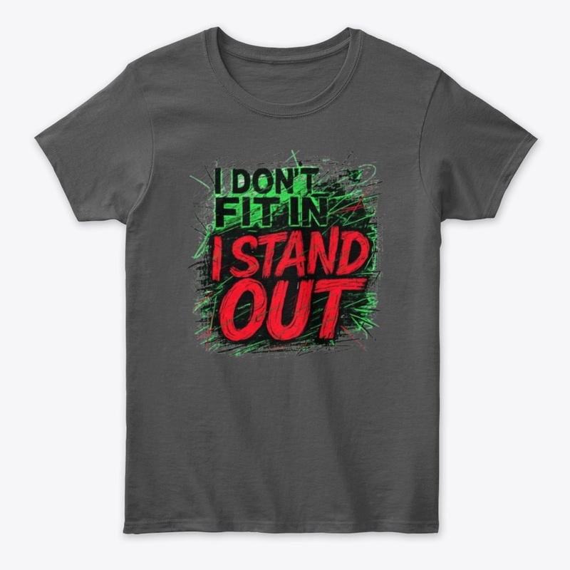 I DON'T FIT IN, I STAND OUT