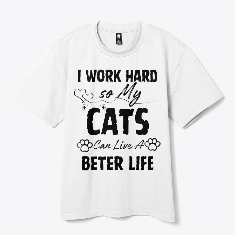 I Work Hard so My Cats Can Live a Bette