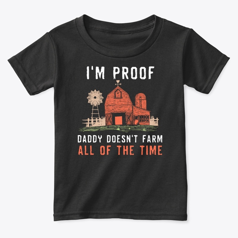 I'm Proof Daddy Doesn't Farm All Time