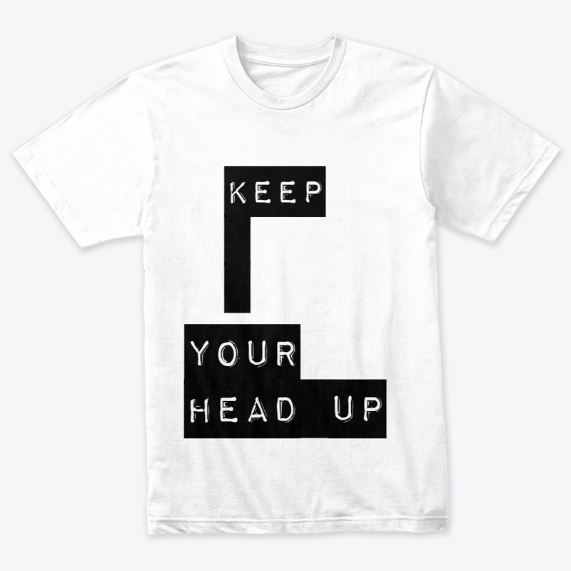 KEEP YOUR HEAD UP 