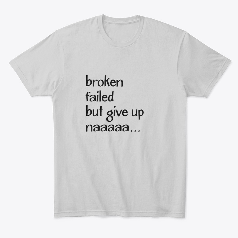 Broken, failed but give up naa