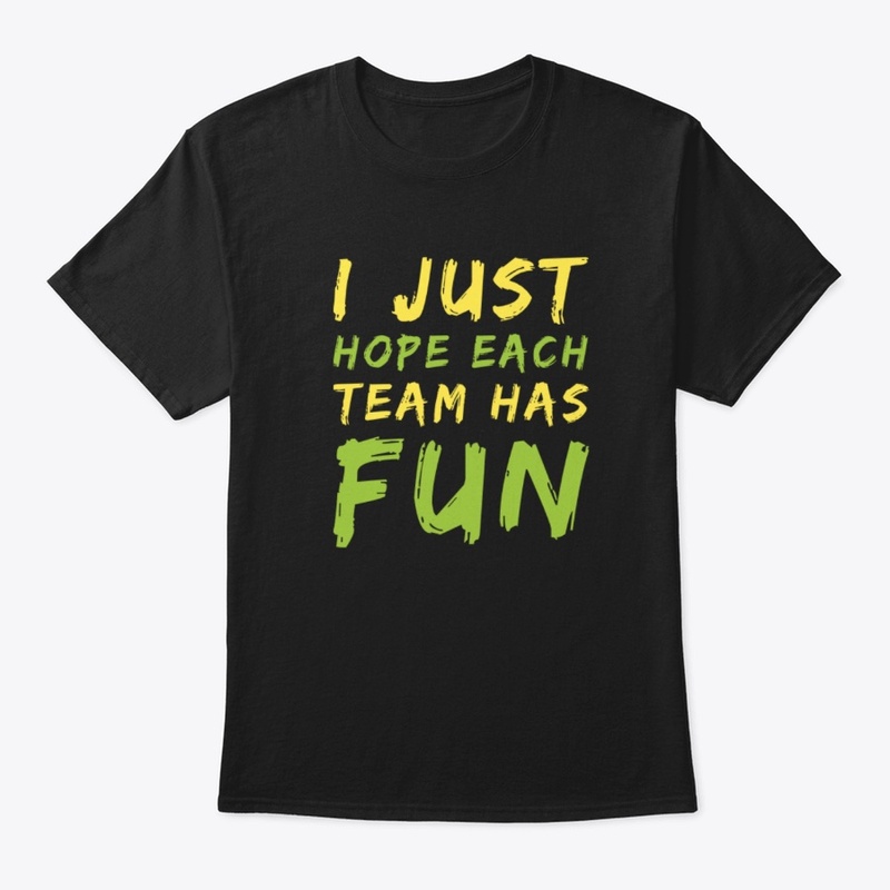 I Just Hope Each Team Has Fun