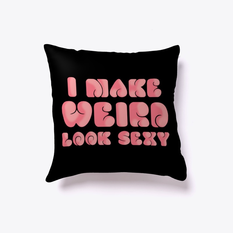 I Make Weird Look Sexy