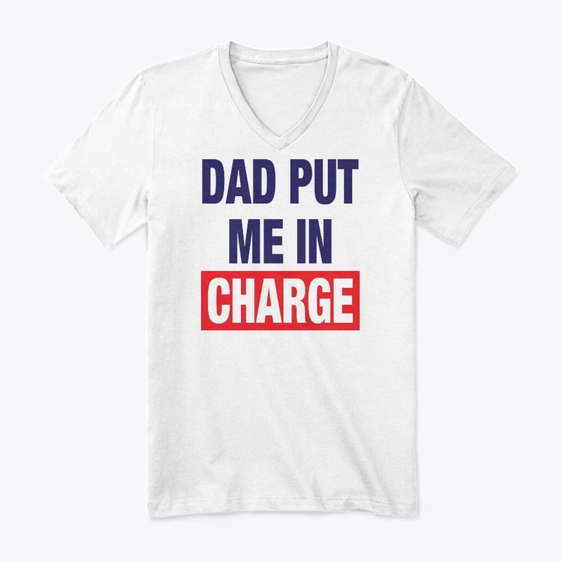 Dad Put Me In Charge Shirt