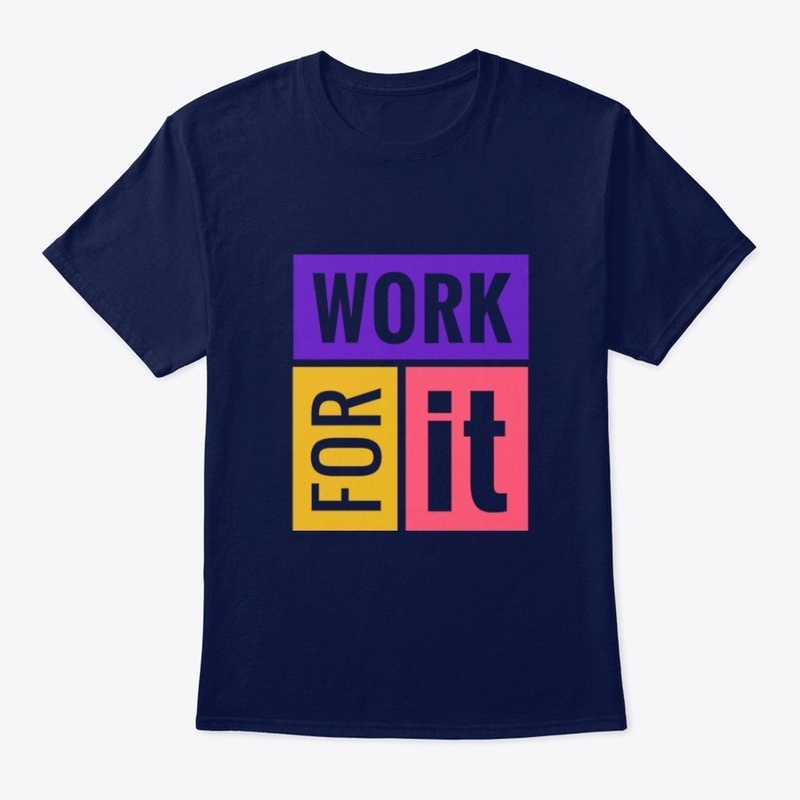 WORK FOR IT- T-Shirt, Hoddie,etc