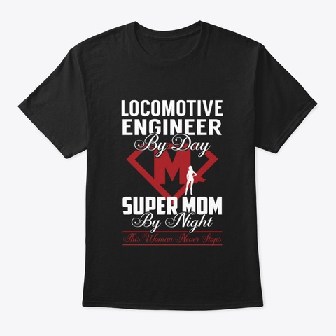 Locomotive Engineer Super Mom Never Stop Black T-Shirt Front