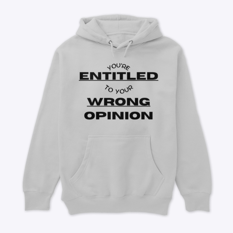 You're Entitled to Your Wrong Opinion