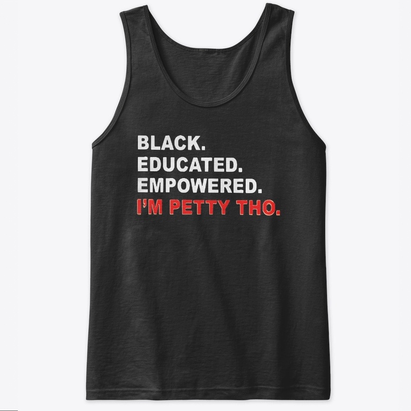 Black Educated Empowered I'm Petty Tho