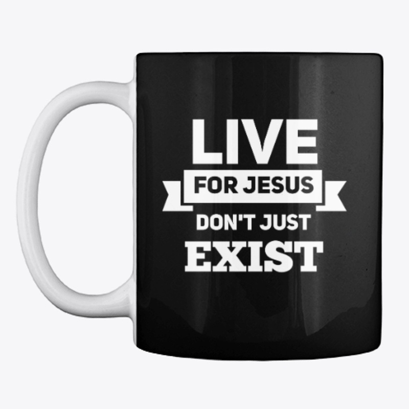 Live For Jesus Don't Just Exist