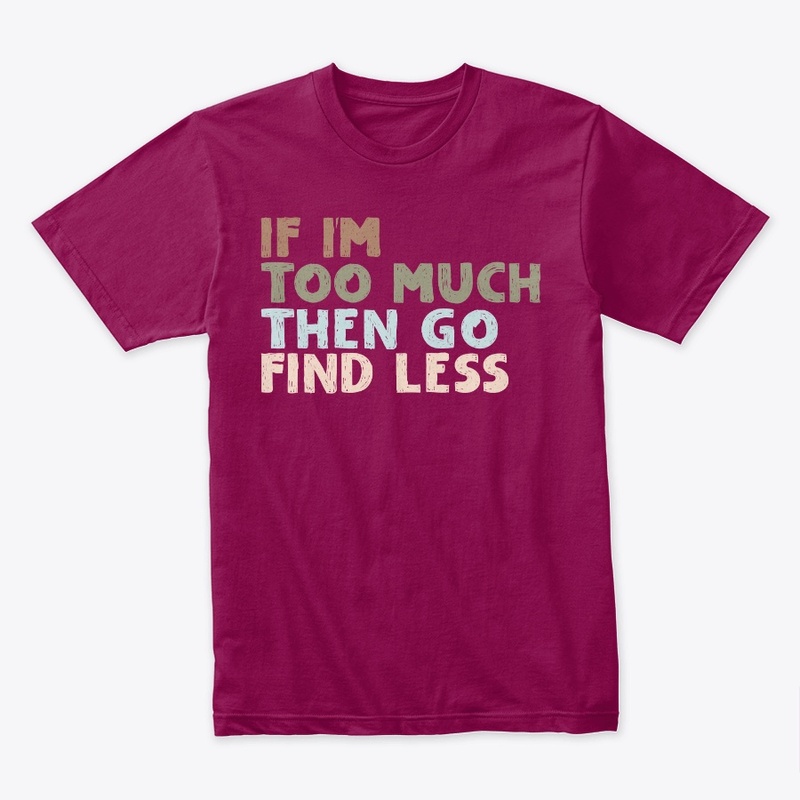 IF TOO MUCH THEN GO FIND LESS