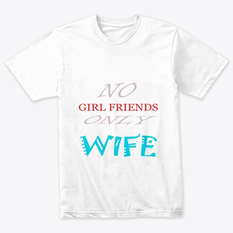 No Girlfriends Only WIFE Shirts/Hoodies