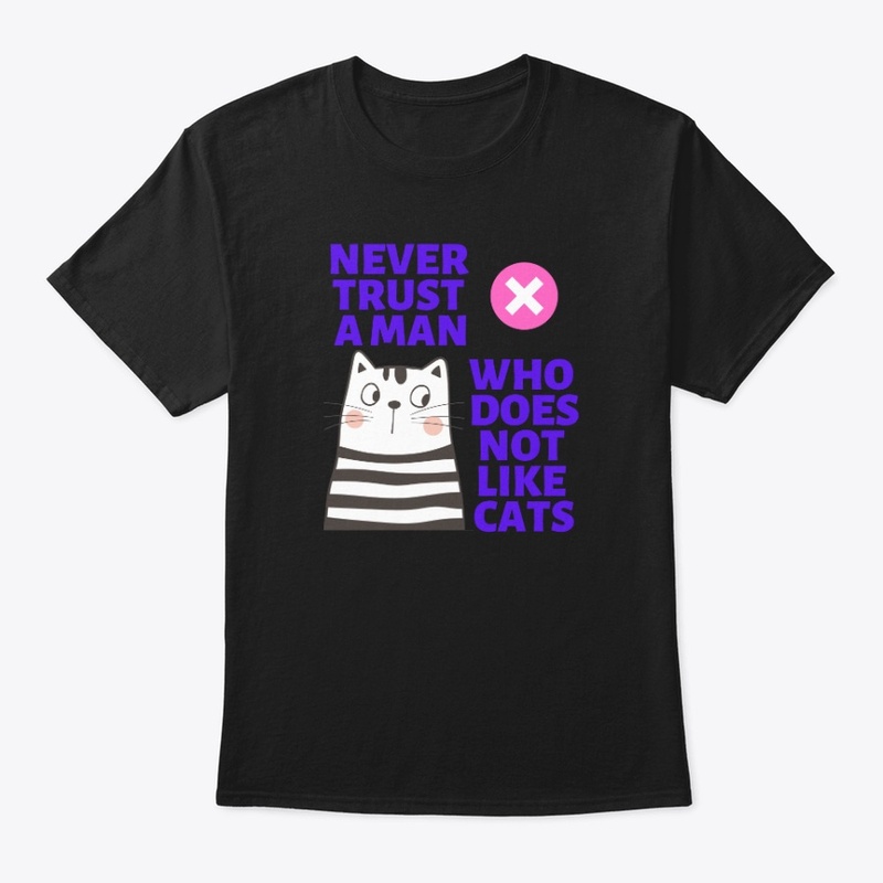 Never Trust A Man Who Does Not Like Cats
