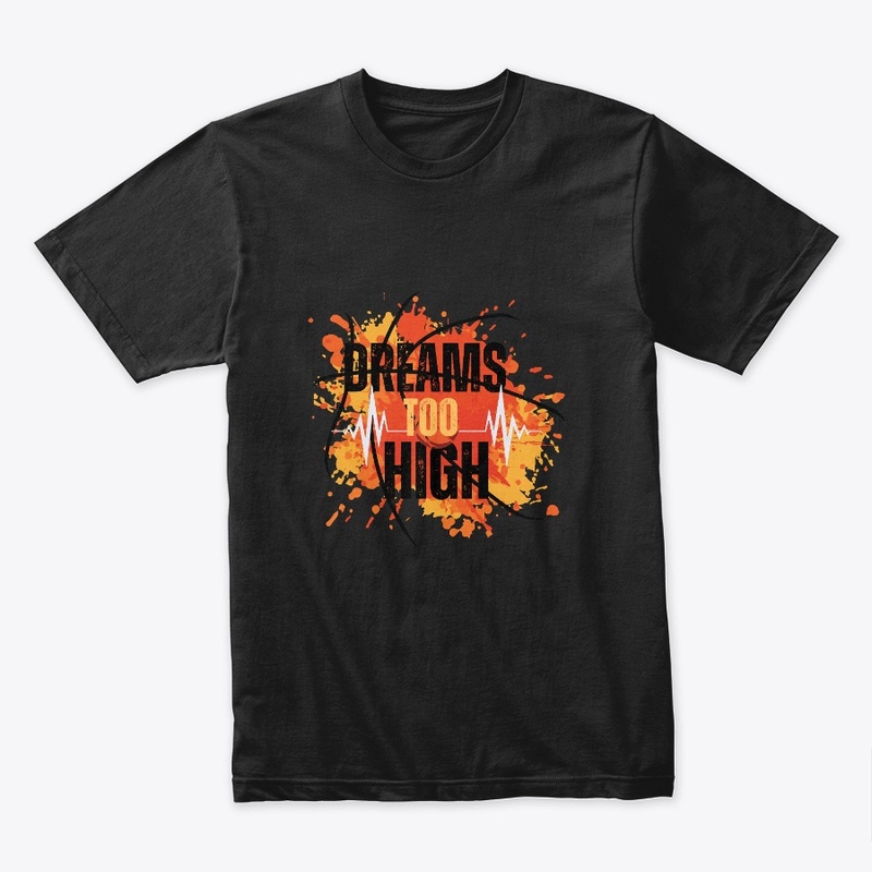 Dreams too High t shirts