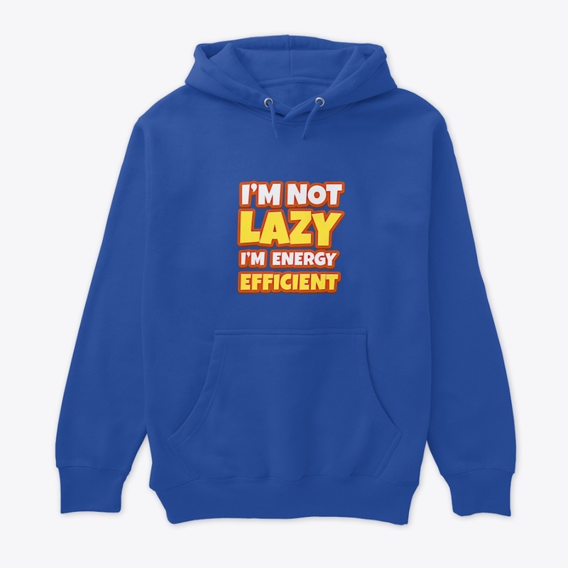 I am not LAZY I am Energy Efficient