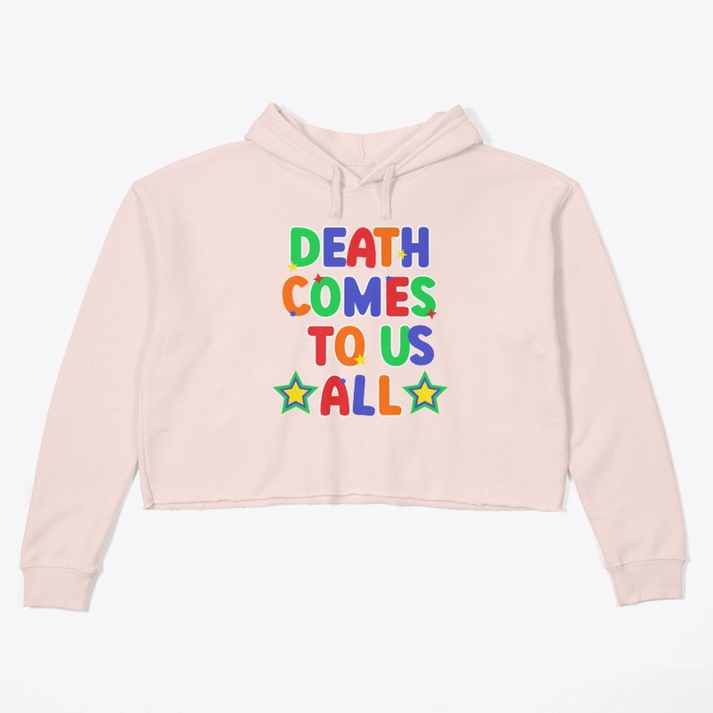 Death Comes To Us All Shirts!
