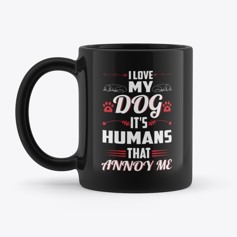 I Love My Dog It's Humans That Annoy Me